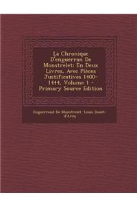 La Chronique D'Enguerran de Monstrelet: En Deux Livres, Avec Pieces Justificatives 1400-1444, Volume 1