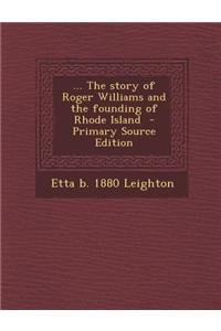 ... the Story of Roger Williams and the Founding of Rhode Island - Primary Source Edition