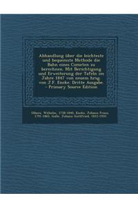 Abhandlung Uber Die Leichteste Und Bequemste Methode Die Bahn Eines Cometen Zu Berechnen. Mit Berichtigung Und Erweiterung Der Tafeln Im Jahre 1847 Vo