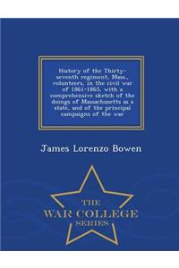 History of the Thirty-Seventh Regiment, Mass., Volunteers, in the Civil War of 1861-1865, with a Comprehensive Sketch of the Doings of Massachusetts as a State, and of the Principal Campaigns of the War - War College Series