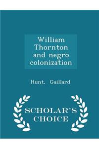 William Thornton and Negro Colonization - Scholar's Choice Edition