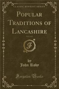 Popular Traditions of Lancashire, Vol. 3 of 3 (Classic Reprint)