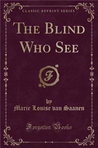 The Blind Who See (Classic Reprint)