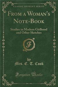 From a Woman's Note-Book: Studies in Modern Girlhood and Other Sketches (Classic Reprint)