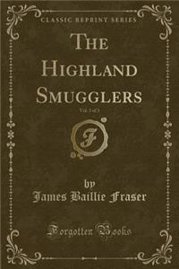 The Highland Smugglers, Vol. 3 of 3 (Classic Reprint)