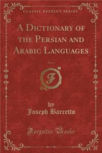 A Dictionary of the Persian and Arabic Languages, Vol. 1 (Classic Reprint)