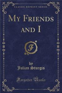 My Friends and I (Classic Reprint)