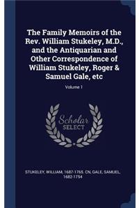 The Family Memoirs of the Rev. William Stukeley, M.D., and the Antiquarian and Other Correspondence of William Stukeley, Roger & Samuel Gale, etc; Volume 1