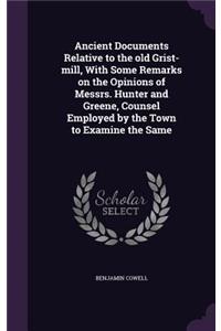 Ancient Documents Relative to the old Grist-mill, With Some Remarks on the Opinions of Messrs. Hunter and Greene, Counsel Employed by the Town to Examine the Same