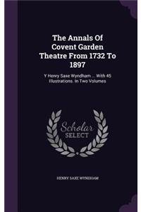 The Annals Of Covent Garden Theatre From 1732 To 1897