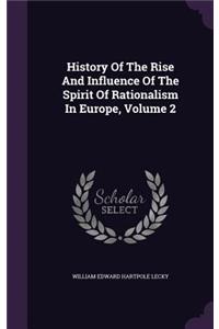 History Of The Rise And Influence Of The Spirit Of Rationalism In Europe, Volume 2