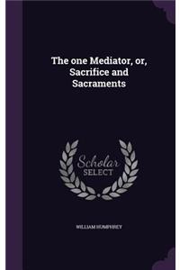 one Mediator, or, Sacrifice and Sacraments