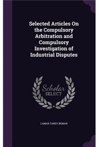 Selected Articles On the Compulsory Arbitration and Compulsory Investigation of Industrial Disputes
