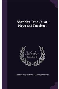 Sheridan True Jr.; or, Pique and Passion ..
