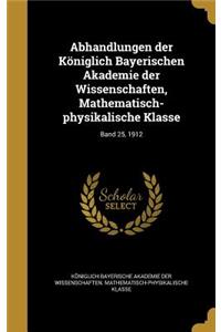 Abhandlungen Der Koniglich Bayerischen Akademie Der Wissenschaften, Mathematisch-Physikalische Klasse; Band 25, 1912