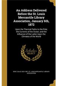 Address Delivered Before the St. Louis Mercantile Library Association, January 6th, 1872