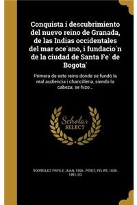 Conquista i descubrimiento del nuevo reino de Granada, de las Indias occidentales del mar océano, i fundación de la ciudad de Santa Fé de Bogotá