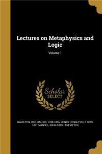 Lectures on Metaphysics and Logic; Volume 1