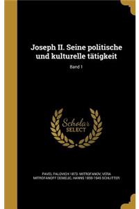 Joseph II. Seine Politische Und Kulturelle Tätigkeit; Band 1