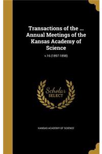 Transactions of the ... Annual Meetings of the Kansas Academy of Science; V.16 (1897-1898)