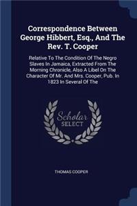 Correspondence Between George Hibbert, Esq., And The Rev. T. Cooper