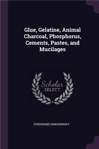 Glue, Gelatine, Animal Charcoal, Phosphorus, Cements, Pastes, and Mucilages