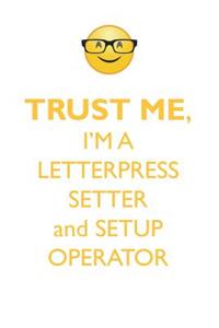 Trust Me, I'm a Letterpress Setter & Set-Up Operator Affirmations Workbook Positive Affirmations Workbook. Includes: Mentoring Questions, Guidance, Supporting You.
