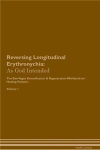 Reversing Longitudinal Erythronychia: As God Intended the Raw Vegan Plant-Based Detoxification & Regeneration Workbook for Healing Patients. Volume 1