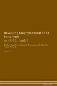 Reversing Staphylococcal Food Poisoning: As God Intended the Raw Vegan Plant-Based Detoxification & Regeneration Workbook for Healing Patients. Volume 1