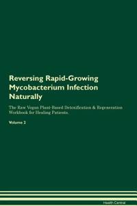 Reversing Rapid-Growing Mycobacterium Infection Naturally the Raw Vegan Plant-Based Detoxification & Regeneration Workbook for Healing Patients. Volume 2