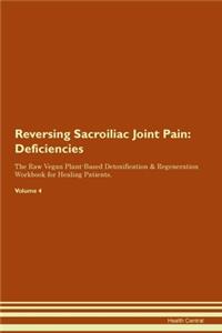 Reversing Sacroiliac Joint Pain: Deficiencies The Raw Vegan Plant-Based Detoxification & Regeneration Workbook for Healing Patients. Volume 4