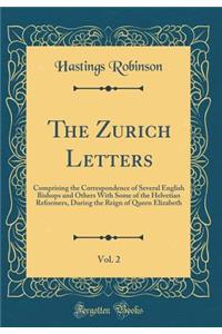 The Zurich Letters, Vol. 2: Comprising the Correspondence of Several English Bishops and Others with Some of the Helvetian Reformers, During the Reign of Queen Elizabeth (Classic Reprint)