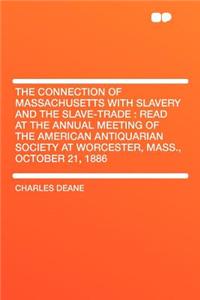 The Connection of Massachusetts with Slavery and the Slave-Trade