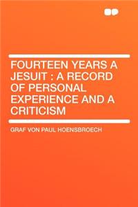 Fourteen Years a Jesuit: A Record of Personal Experience and a Criticism: A Record of Personal Experience and a Criticism