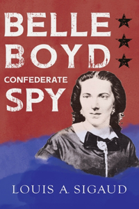 Belle Boyd - Confederate Spy;With the Essay 'The Confederate Girl Who Saved Stonewall Jackson' by George Barton