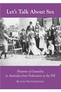 Letâ (Tm)S Talk about Sex: Histories of Sexuality in Australia from Federation to the Pill