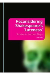 Reconsidering Shakespeare's 'Lateness': Studies in the Last Plays