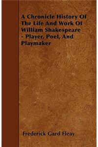 A Chronicle History Of The Life And Work Of William Shakespeare - Player, Poet, And Playmaker