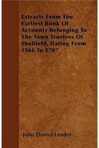 Extracts From The Earliest Book Of Accounts Belonging To The Town Trustees Of Sheffield, Dating From 1566 To 1707