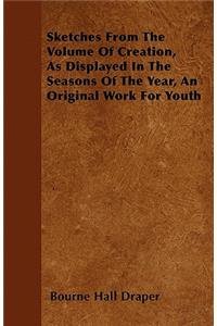 Sketches From The Volume Of Creation, As Displayed In The Seasons Of The Year, An Original Work For Youth