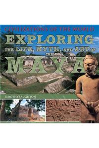 Exploring the Life, Myth, and Art of the Maya
