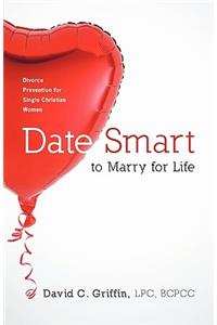 Date Smart to Marry for Life: Divorce Prevention for Single Christian Women