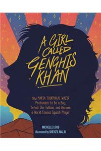 Girl Called Genghis Khan, A: How Maria Toorpakai Wazir Pretended to Be a Boy, Defied the Taliban, and Became a World Famous Squash Player Volume 5
