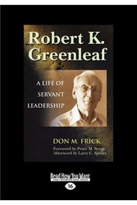 Robert K. Greenleaf: A Life of Servant Leadership (Large Print 16pt): A Life of Servant Leadership (Large Print 16pt)