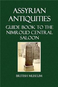 Assyrian Antiquities. Guide Book to the Nimroud Central Saloon