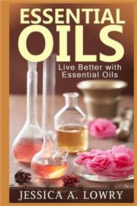 Essential Oils: Live Better with Essential Oils