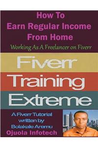 Fiverr Training Extreme: How to Earn Regular Income from Home Working as a Freelancer