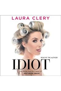 Idiot: Life Stories from the Creator of Help Helen Smash