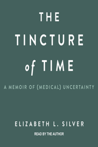 The Tincture of Time: A Memoir of (Medical) Uncertainty