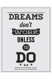 Dreams Don't Work Unless You Do Motivational 2016 Monthly Planner
